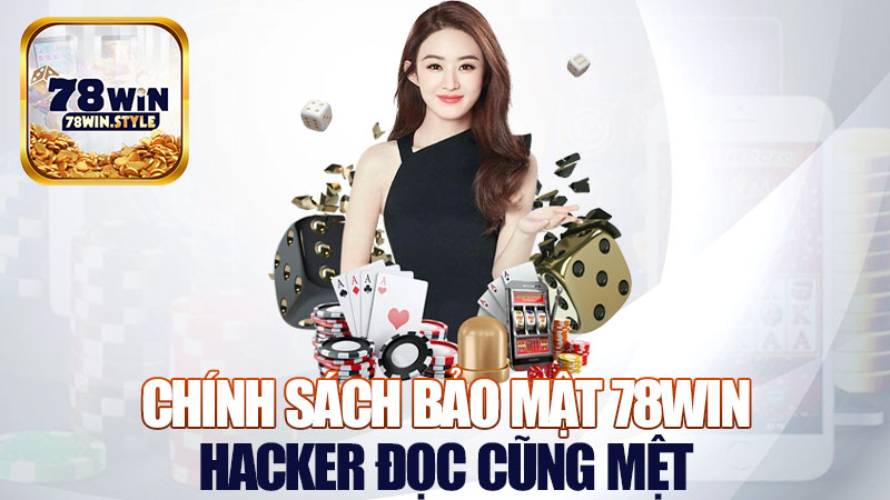 Chính Sách Bảo Mật 78Win: Bảo mật khỏi chê, hacker đọc cũng mệt