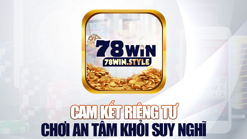 Cam kết riêng tư, chơi an tâm khỏi suy nghĩ