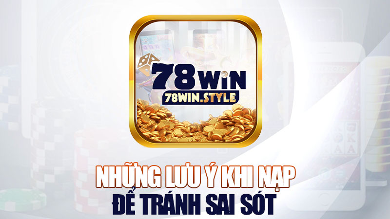 Những lưu ý khi nạp để tránh sai sót
