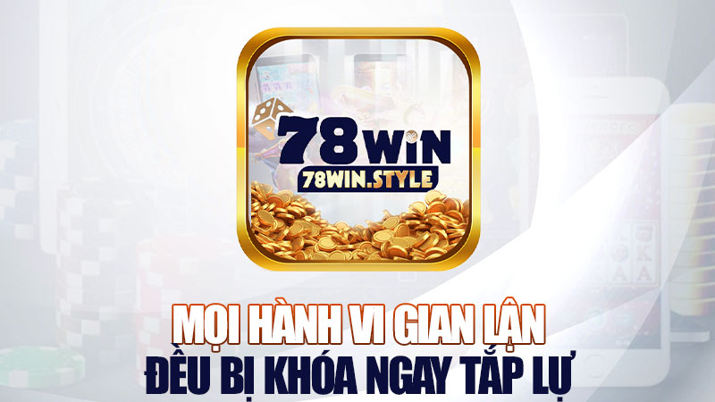 Mọi hành vi gian lận đều bị khóa ngay tắp lự