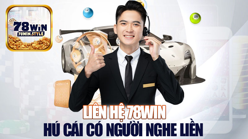 Liên hệ 78Win: Gặp gì trục trặc là hú cái có người nghe liền