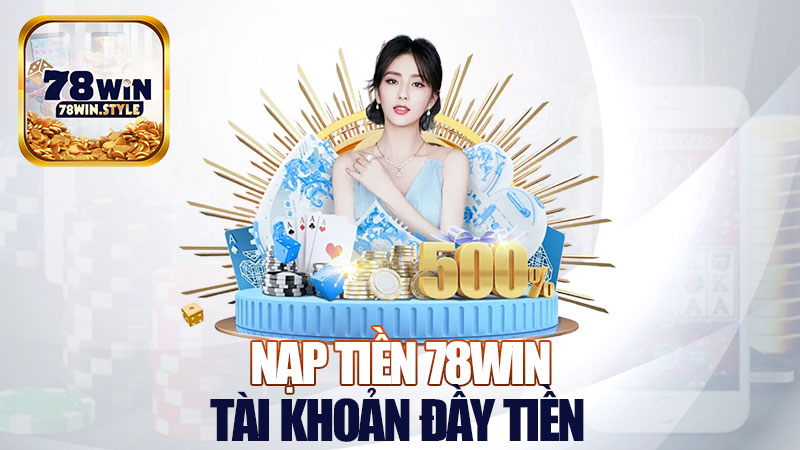 Nạp tiền 78Win: Vài cú click là tài khoản đầy tiền