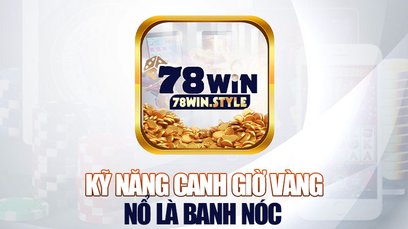 Kỹ năng canh giờ vàng – nổ là banh nóc