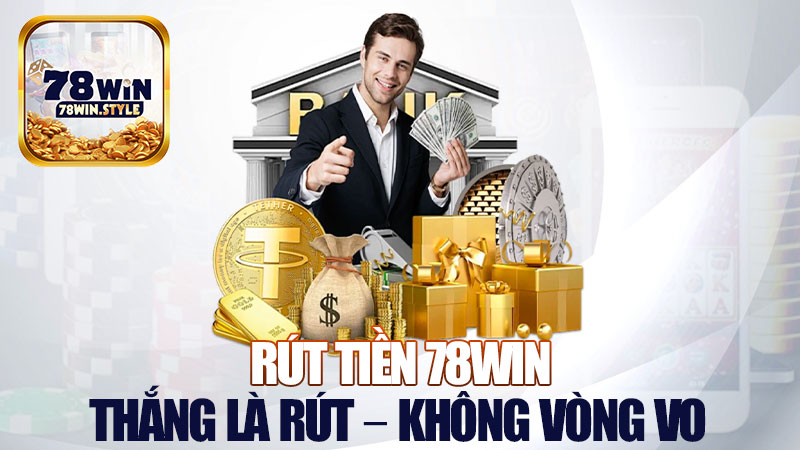 Rút tiền 78Win: Thắng là rút – không vòng vo